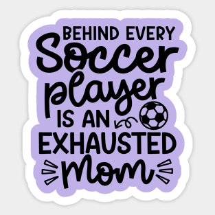 Behind Every Soccer Player Is An Exhausted Mom Boys Girls Cute Funny Sticker